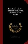 Introduction To The Interpretation Of The Bethoven Piano Works di Adolf Bernhard Marx edito da Andesite Press