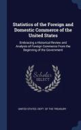 Statistics Of The Foreign And Domestic Commerce Of The United States: Embracing A Historical Review And Analysis Of Foreign Commerce From The Beginnin edito da Sagwan Press