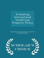 Evaluating International Intellectual Property Piracy - Scholar's Choice Edition edito da Scholar's Choice
