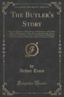 The Butler's Story di Arthur Train edito da Forgotten Books