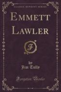 Emmett Lawler (classic Reprint) di Jim Tully edito da Forgotten Books