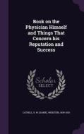 Book On The Physician Himself And Things That Concern His Reputation And Success edito da Palala Press