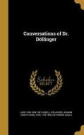 CONVERSATIONS OF DR DOLLINGER di Luise Von 1828-1901 Kobell, Katharine Gould edito da WENTWORTH PR