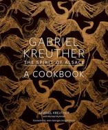 Gabriel Kreuther: The Spirit of Alsace, a Cookbook di Gabriel Kreuther, Michael Ruhlman edito da Abrams & Chronicle Books