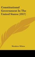 Constitutional Government in the United States (1917) di Woodrow Wilson edito da Kessinger Publishing