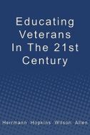 Educating Veterans in the 21st Century di Douglas Herrmann edito da Booksurge Publishing