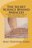 The Secret Science Behind Miracles di Max Freedom Long edito da Createspace