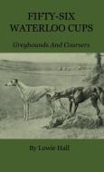 Fifty-Six Waterloo Cups - Greyhounds and Coursers di Lowie Hall edito da Read Books