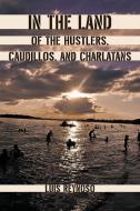 In the Land of the Hustlers, Caudillos, and Charlatans di Luis Reynoso edito da iUniverse