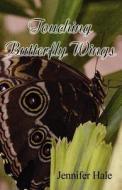 Touching Butterfly Wings di Jennifer Hale edito da America Star Books