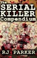 The Serial Killer Compendium di Rj Parker edito da Createspace