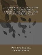 Jackson County, Tennessee Court Transcripts: Earliest Extant Cases for Abney Through Allen di Pat Spurlock edito da Createspace