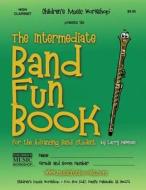 The Intermediate Band Fun Book (High Clarinet): For the Advancing Band Student di MR Larry E. Newman edito da Createspace