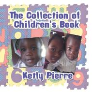 The Collection Of Children's Book di Ketly Pierre edito da Xlibris Us