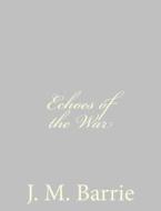 Echoes of the War di James Matthew Barrie edito da Createspace
