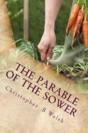The Parable of the Sower: A Kingdom Parable di MR Christopher B. Walsh edito da Createspace