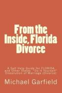 From the Inside, Florida Divorce: A Self Help Guide for Florida and Other States Do It Yourself? Dissolution of Marriage (Divorce) di Michael A. Garfield edito da Createspace