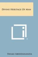 Divine Heritage of Man di Swami Abhedananda edito da Literary Licensing, LLC