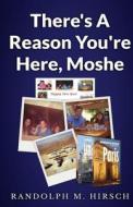 There's a Reason You're Here, Moshe di Randolph M. Hirsch edito da Createspace