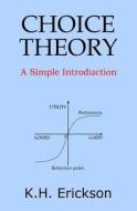 Choice Theory: A Simple Introduction di K. H. Erickson edito da Createspace Independent Publishing Platform