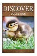 Ducklings - Discover: Early Reader's Wildlife Photography Book di Discover Press edito da Createspace