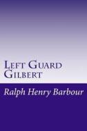 Left Guard Gilbert di Ralph Henry Barbour edito da Createspace
