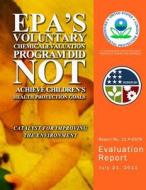 EPA's Voluntary Chemical Evaluation Program Did Not Achieve Children's Health Protection Goals di U. S. Environmental Protection Agency edito da Createspace