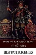 Myths and Folk-Lore of Ireland di Jeremiah Curtin edito da Createspace
