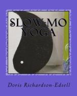 Slow-Mo Yoga di Doris Richardson-Edsell edito da Createspace