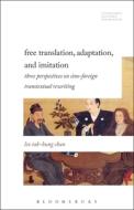 Free Translation, Adaptation, and Imitation: Three Perspectives on Sino-Foreign Transtextual Rewriting di Leo Tak Chan edito da BLOOMSBURY ACADEMIC