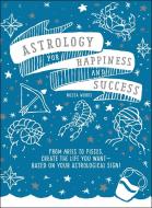 Astrology for Happiness and Success di Mecca Woods edito da Adams Media Corporation