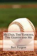 My Dad, the Yankees, the Giants and Me di Bert Furgess edito da Createspace