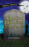 Ghostly Tales of Ohio's Haunted Cemeteries di Kate Byrne edito da LIGHTNING SOURCE INC