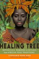The Healing Tree: Botanicals, Remedies, and Rituals from African Folk Traditions di Stephanie Rose Bird edito da WEISER BOOKS