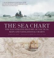 The Sea Chart: The Illustrated History of Nautical Maps and Navigational Charts di John Blake edito da U S NAVAL INST PR