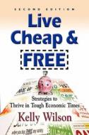 Live Cheap And Free! Strategies To Thrive In Tough Economic Times di Kelly Wilson edito da Booklocker Inc.,us