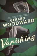 Vanishing - A Novel di Gerard Woodward edito da Pegasus Books