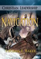 Christian Leadership Navigation di Thomas E. Baker edito da NEWLIFE BOOK DISTRIBUTORS