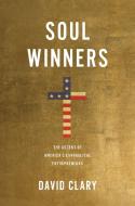 SOUL WINNERS ASCENT AMERICA S EVANGELH di David Clary edito da ROWMAN & LITTLEFIELD