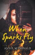 When Sparks Fly di ANNIE MCDONALD edito da Lightning Source Uk Ltd