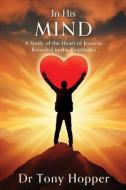 In His Mind: A Study of the Heart of Jesus as Revealed in the Beatitudes di Tony Hopper edito da XULON PR