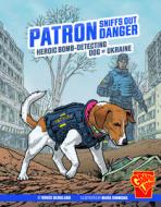 Patron Sniffs Out Danger: Heroic Bomb-Detecting Dog of Ukraine di Bruce Berglund edito da CAPSTONE PR
