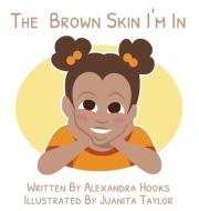 The Brown Skin I'm In di Alexandra Harris edito da Unity Project LLC