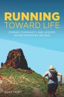 Running Toward Life: Finding Community and Wisdom in the Distances We Run di John Trent edito da BROAD BOOK PR