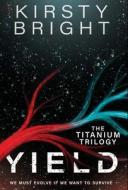 YIELD: THE TITANIUM TRILOGY: BOOK 1 di KIRSTY BRIGHT edito da LIGHTNING SOURCE UK LTD