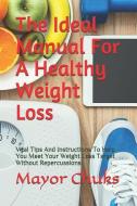 The Ideal Manual for a Healthy Weight Loss: Vital Tips and Instructions to Help You Meet Your Weight Loss Target Without di Mayor Chuks edito da INDEPENDENTLY PUBLISHED