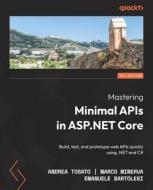 Mastering Minimal APIs in ASP.NET Core: Build, test, and prototype web APIs quickly using .NET and C# di Andrea Tosato, Marco Minerva, Emanuele Bartolesi edito da PACKT PUB