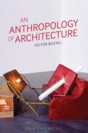 An Anthropology Of Architecture di Victor Buchli edito da Bloomsbury Publishing Plc