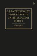 A Practitioner's Guide to the Unified Patent Court di Paul England edito da HART PUB