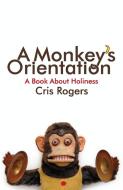A Monkey's Orientation di Cris Rogers edito da Authentic Media